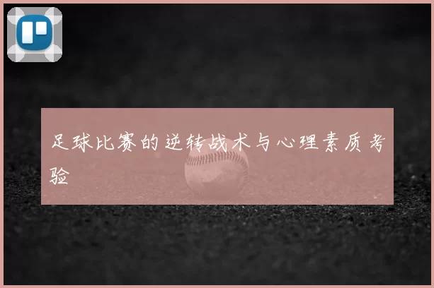 足球比赛的逆转战术与心理素质考验