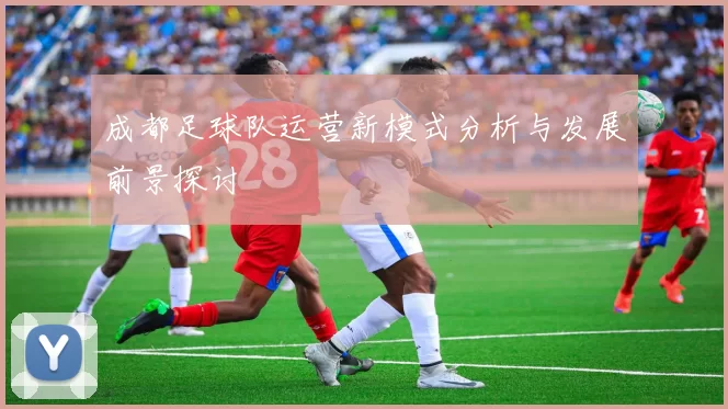 成都足球队运营新模式分析与发展前景探讨