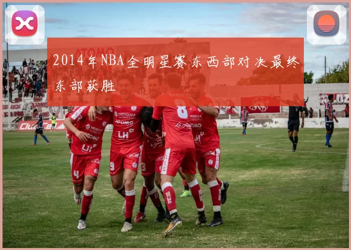 2014年NBA全明星赛东西部对决最终东部获胜