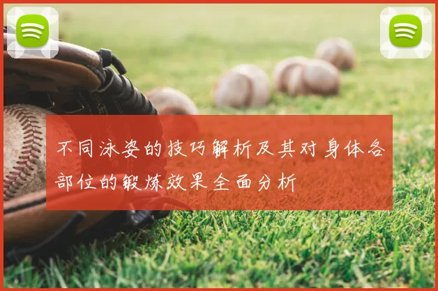 不同泳姿的技巧解析及其对身体各部位的锻炼效果全面分析