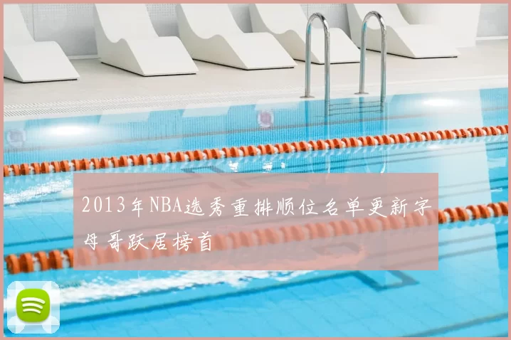 2013年NBA选秀重排顺位名单更新字母哥跃居榜首
