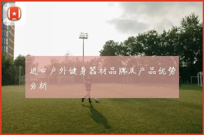 进口户外健身器材品牌及产品优势分析