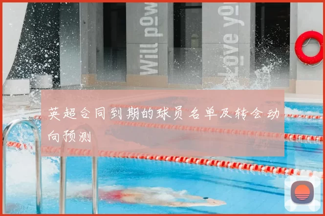 英超合同到期的球员名单及转会动向预测