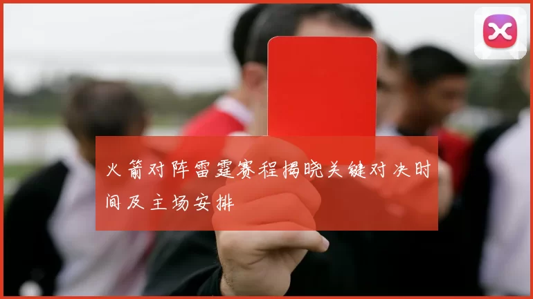 火箭对阵雷霆赛程揭晓关键对决时间及主场安排
