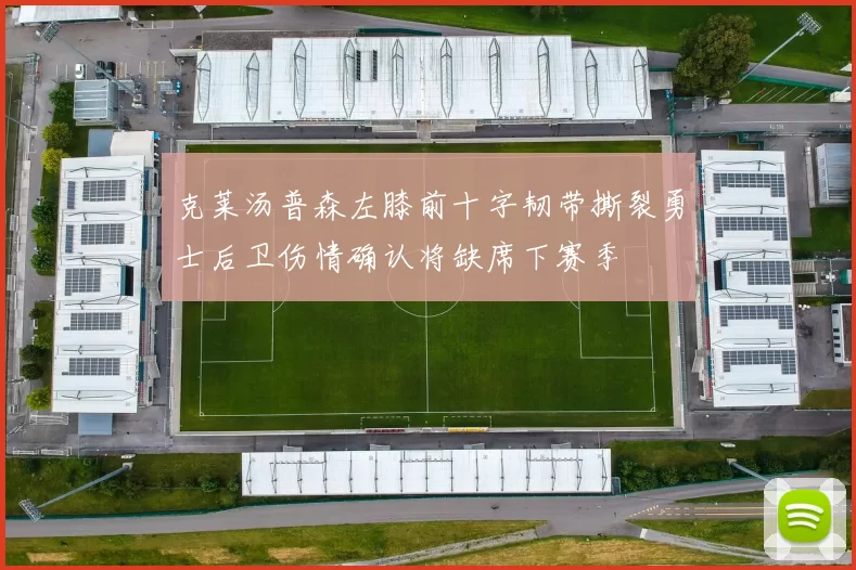 克莱汤普森左膝前十字韧带撕裂勇士后卫伤情确认将缺席下赛季