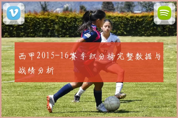西甲2015-16赛季积分榜完整数据与战绩分析