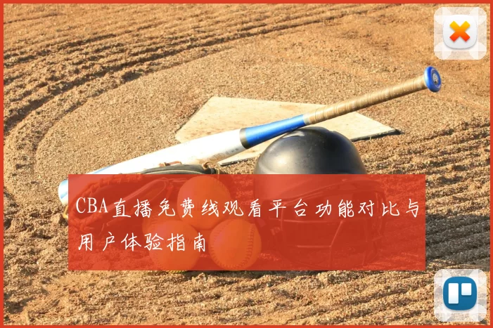 CBA直播免费线观看平台功能对比与用户体验指南