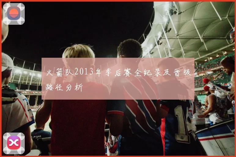 火箭队2013年季后赛全纪录及晋级路径分析