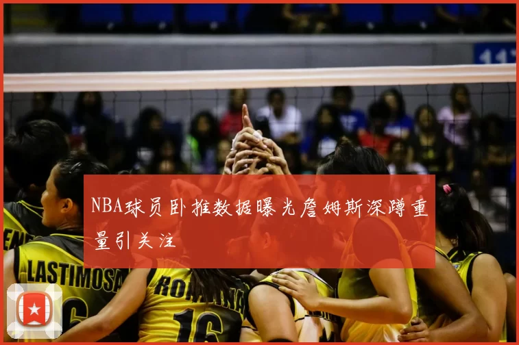 NBA球员卧推数据曝光詹姆斯深蹲重量引关注