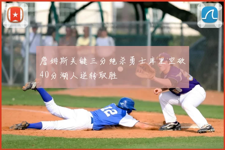 詹姆斯关键三分绝杀勇士库里空砍40分湖人逆转取胜