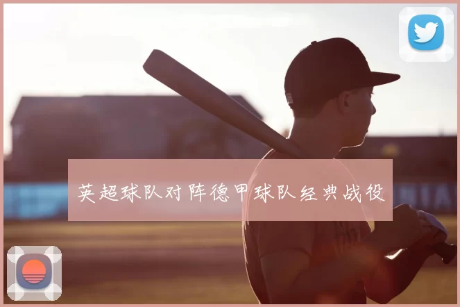 英超球队对阵德甲球队经典战役