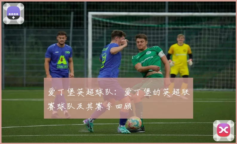 爱丁堡英超球队：爱丁堡的英超联赛球队及其赛季回顾