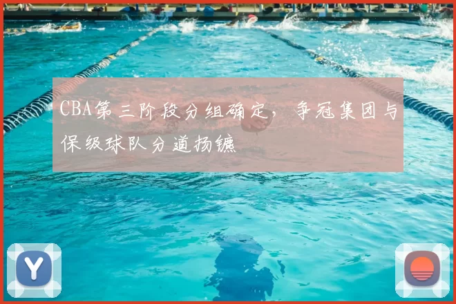 CBA第三阶段分组确定，争冠集团与保级球队分道扬镳