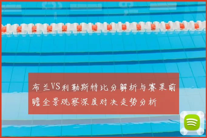 布兰VS利勒斯特比分解析与赛果前瞻全景观察深度对决走势分析