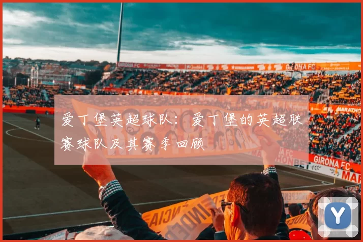 爱丁堡英超球队：爱丁堡的英超联赛球队及其赛季回顾