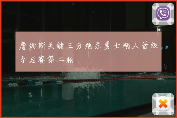 詹姆斯关键三分绝杀勇士湖人晋级季后赛第二轮