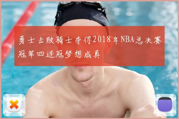 勇士击败骑士夺得2018年NBA总决赛冠军四连冠梦想成真