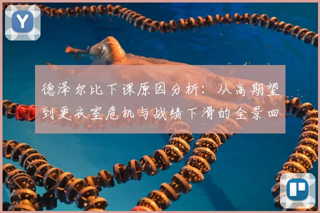 德泽尔比下课原因分析：从高期望到更衣室危机与战绩下滑的全景回顾