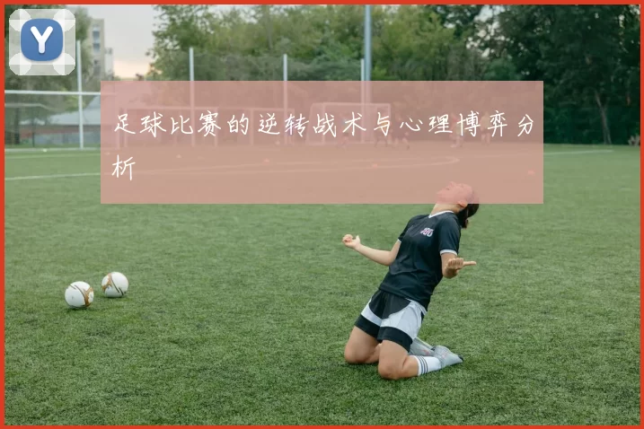 足球比赛的逆转战术与心理博弈分析