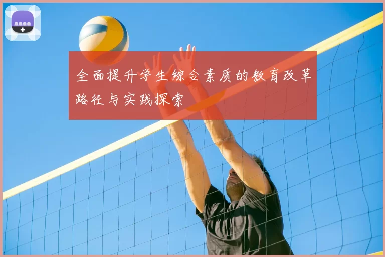 全面提升学生综合素质的教育改革路径与实践探索