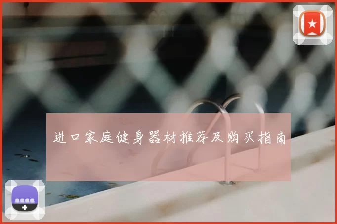 进口家庭健身器材推荐及购买指南